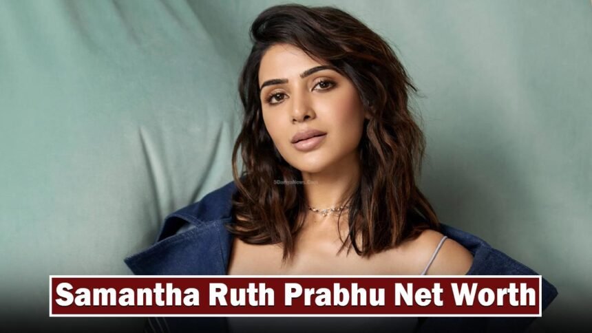 Samantha Ruth Prabhu Net Worth 2026